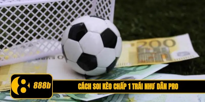 Cách soi kèo chấp 1 trái như dân pro