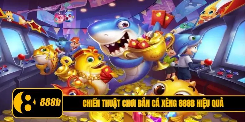 Chiến thuật chơi bắn cá Xèng 888B hiệu quả