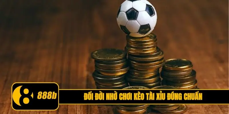 Đổi đời nhờ chơi kèo tài xỉu đúng chuẩn