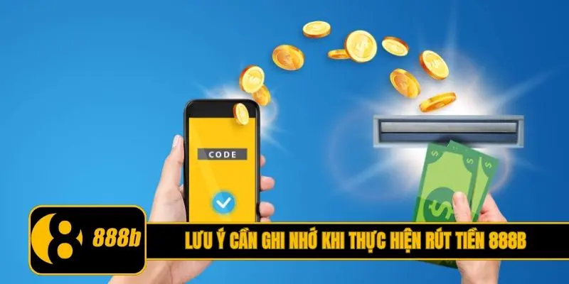 Lưu ý cần ghi nhớ khi thực hiện rút tiền 888B