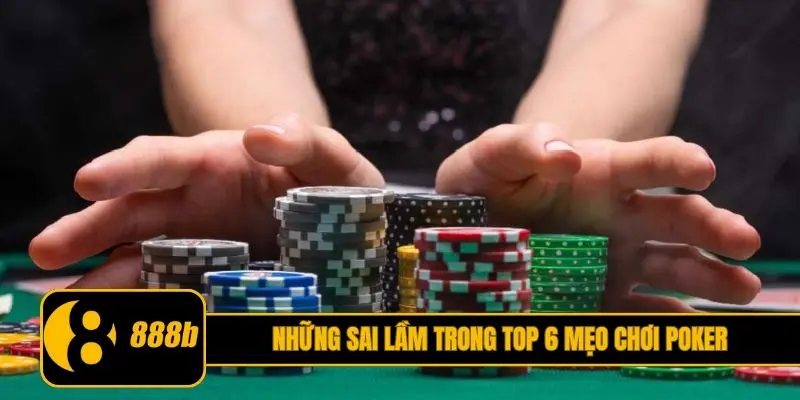 Những sai lầm cần tránh trong top 6 mẹo chơi Poker
