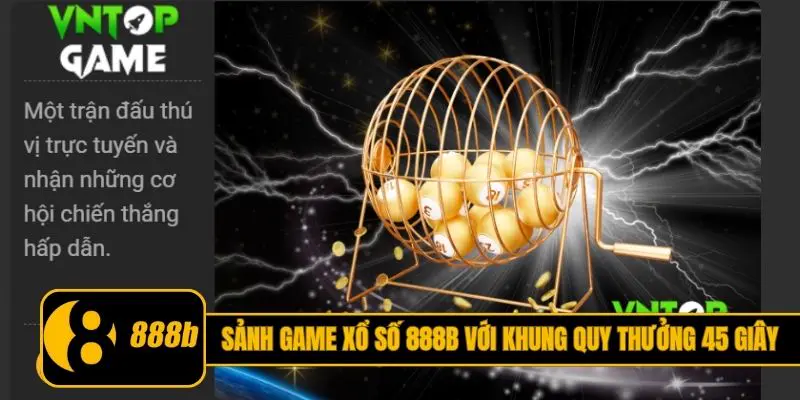 Sảnh game xổ số 888B với khung quy thưởng 45 giây