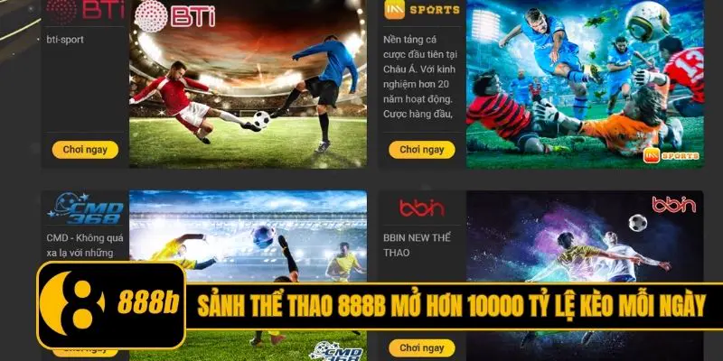 Sảnh thể thao 888B mở hơn 10000 tỷ lệ kèo mỗi ngày