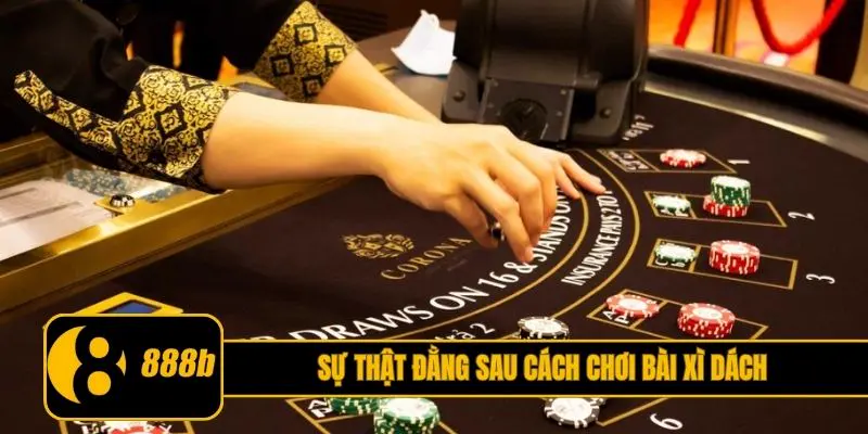 Sự thật đằng sau cách chơi bài Xì Dách hiệu quả