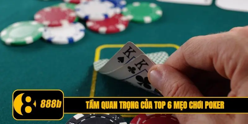 Tầm quan trọng của top 6 mẹo chơi Poker